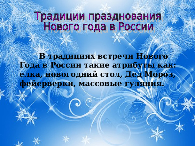 В традициях встречи Нового Года в России такие атрибуты как: елка, новогодний стол, Дед Мороз, фейерверки, массовые гуляния.