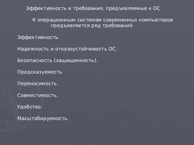 Эффективность и требования, предъявляемые к ОС  К операционным системам современных компьютеров предъявляется ряд требований.  Эффективность.  Надежность и отказоустойчивость ОС.  Безопасность (защищенность).  Предсказуемость  Переносимость.  Совместимость.  Удобство.  Масштабируемость.