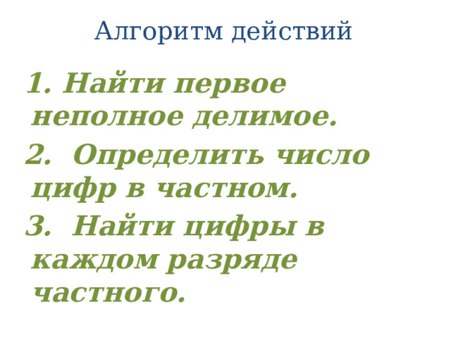 Алгоритм действий  1. Найти первое неполное делимое.  2. Определить число цифр в частном.  3. Найти цифры в каждом разряде частного.