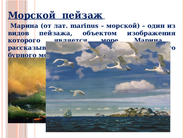 Морской пейзаж   Марина (от лат. marinus – морской) – один из видов пейзажа, объектом изображения которого является море. Марина рассказывает о красоте то спокойного, то бурного моря.