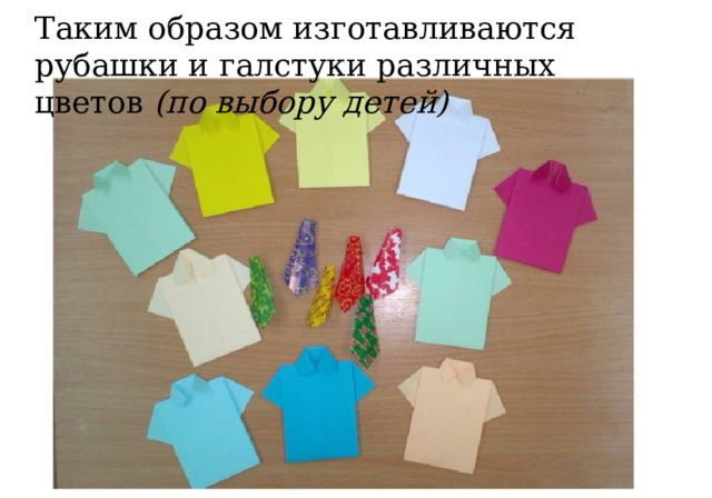 Таким образом изготавливаются рубашки и галстуки различных цветов  (по выбору детей)