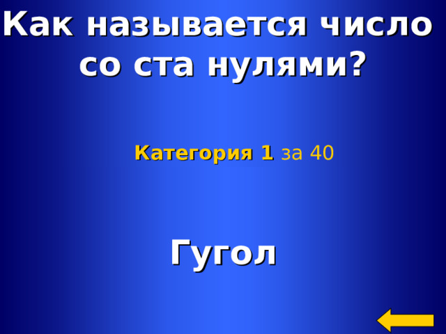 Как называется число со ста нулями? Категория 1  за 40 Гугол Welcome to Power Jeopardy   © Don Link, Indian Creek School, 2004 You can easily customize this template to create your own Jeopardy game. Simply follow the step-by-step instructions that appear on Slides 1-3. 2 2