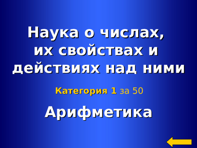 Наука о числах, их свойствах и действиях над ними  Арифметика Категория 1  за 50 Welcome to Power Jeopardy   © Don Link, Indian Creek School, 2004 You can easily customize this template to create your own Jeopardy game. Simply follow the step-by-step instructions that appear on Slides 1-3. 2 2