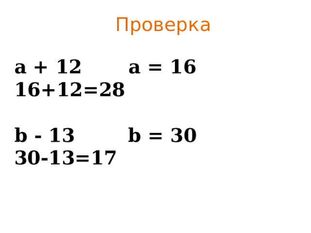 Проверка а + 12 а = 16 16+12=28  b - 13 b = 30 30-13=17
