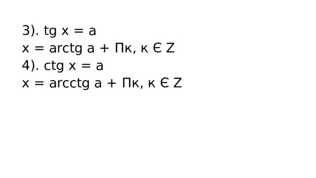 3). tg x = a x = arctg a + Пк, к Є Z 4). ctg x = a x = arcctg a + Пк, к Є Z