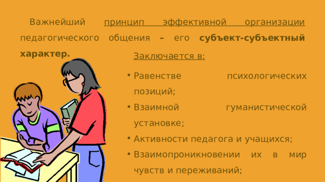 Важнейший принцип эффективной организации педагогического общения – его субъект-субъектный характер. Заключается в: