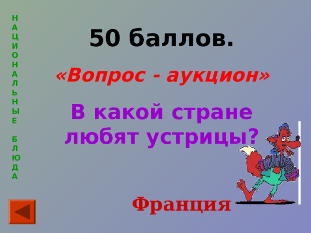 Н  А  Ц  И  О  Н  А  Л  Ь  Н  Ы  Е   Б  Л  Ю  Д  А  50 баллов. «Вопрос - аукцион» В какой стране любят устрицы? Франция