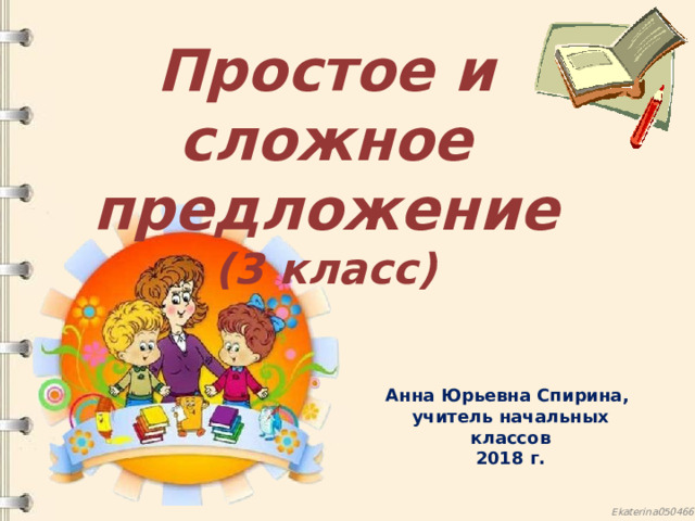 Простое и сложное предложение  (3 класс) Анна Юрьевна Спирина, учитель начальных классов 2018 г.