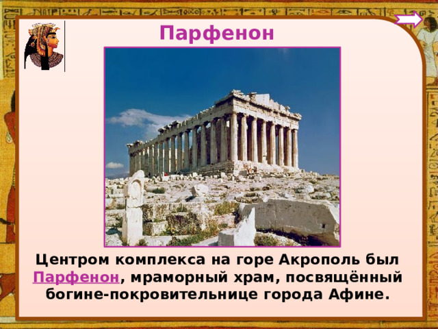 Парфенон Центром комплекса на горе Акрополь был Парфенон , мраморный храм, посвящённый богине-покровительнице города Афине.