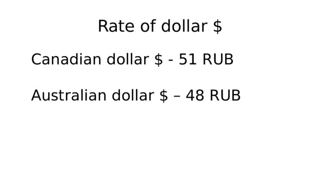 Rate of dollar $ Canadian dollar $ - 51 RUB Australian dollar $ – 48 RUB