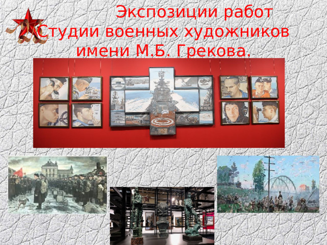 Экспозиции работ Студии военных художников имени М.Б. Грекова.