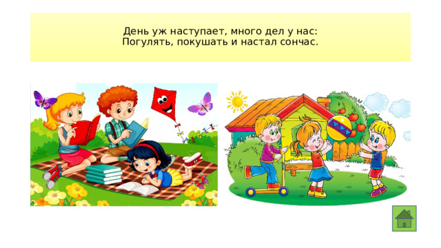 День уж наступает, много дел у нас:  Погулять, покушать и настал сончас.