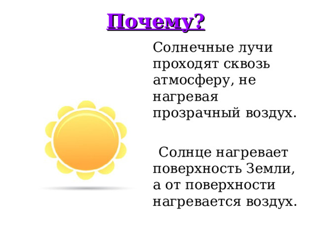 Почему?  Солнечные лучи проходят сквозь атмосферу, не нагревая прозрачный воздух.  Солнце нагревает поверхность Земли, а от поверхности нагревается воздух.
