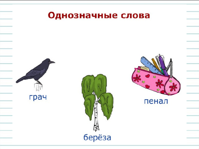 Если слова имеют только одно  значение, то они называются  однозначными. Например: булочка, берёза, карандаш.