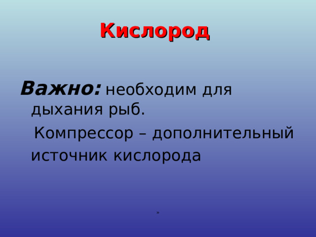 Кислород Важно: необходим для дыхания рыб.  Компрессор – дополнительный источник кислорода  »