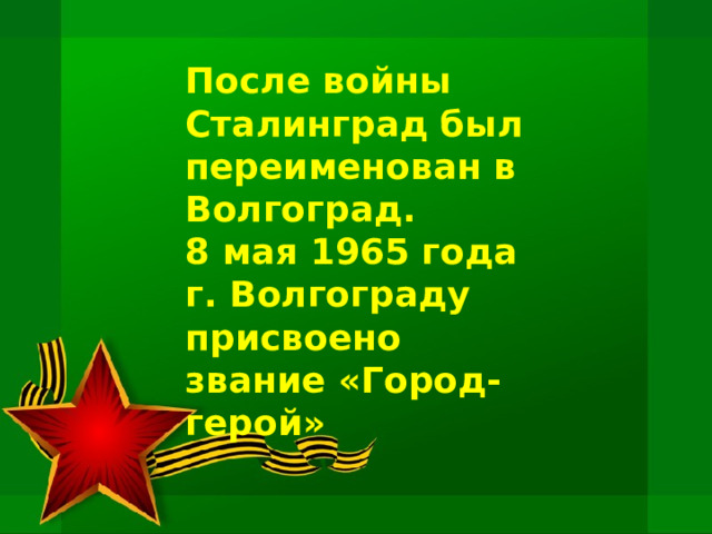 После войны Сталинград был переименован в Волгоград. 8 мая 1965 года г. Волгограду присвоено звание «Город-герой»