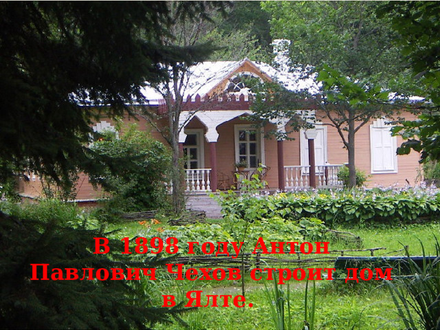 В 1898 году Антон Павлович Чехов строит дом в Ялте.  