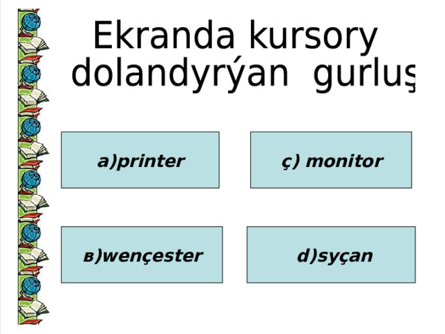 а)printer ç) monitor в)wençester  d)syçan