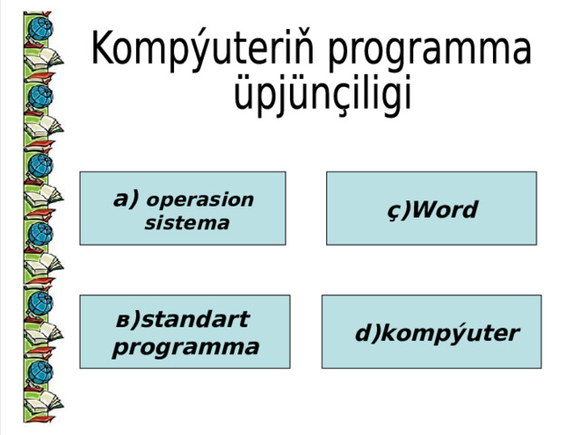 а) operasion  sistema ç)Word в)standart programma  d)kompýuter