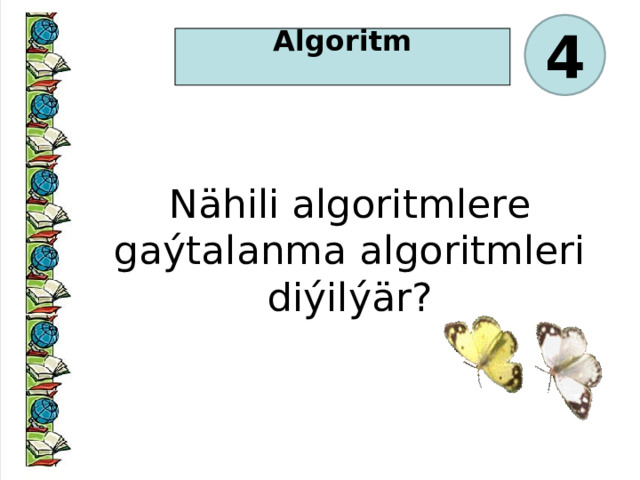 4 Algoritm  Nähili algoritmlere gaýtalanma algoritmleri diýilýär?