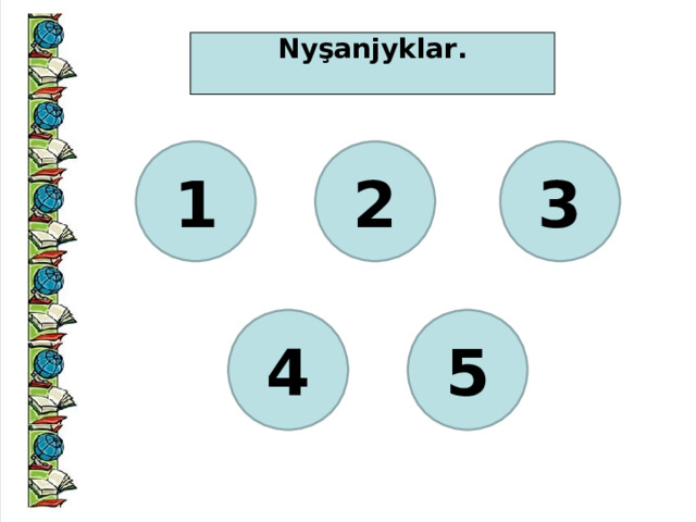 Nyşanjyk lar .  1 2 3 4 5