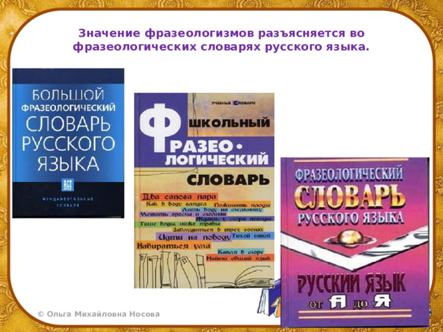 Значение фразеологизмов разъясняется во фразеологических словарях русского языка.   