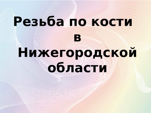 Резьба по кости  в Нижегородской области