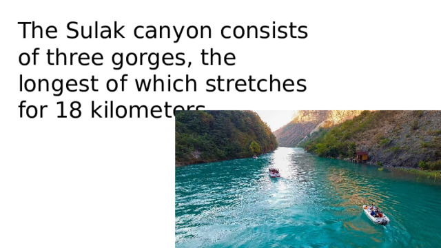 The Sulak canyon consists of three gorges, the longest of which stretches for 18 kilometers.