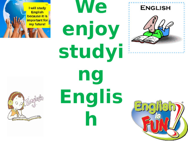 We enjoy studying English