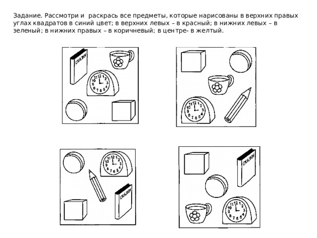 Задание. Рассмотри и раскрась все предметы, которые нарисованы в верхних правых углах квадратов в синий цвет; в верхних левых – в красный; в нижних левых – в зеленый; в нижних правых – в коричневый; в центре- в желтый.