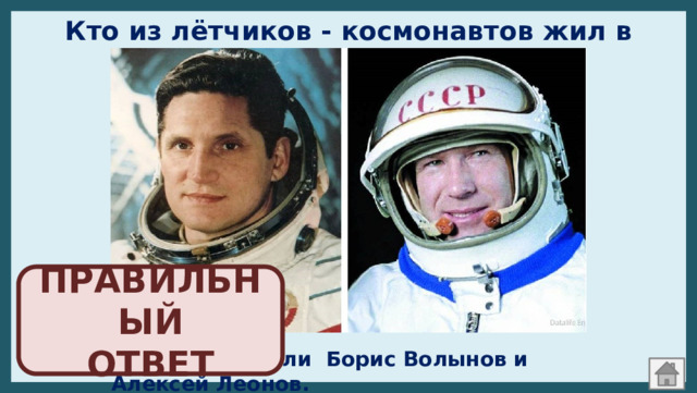 Кто из лётчиков - космонавтов жил в Кузбассе? ПРАВИЛЬНЫЙ  ОТВЕТ В Кузбассе жили Борис Волынов и Алексей Леонов.
