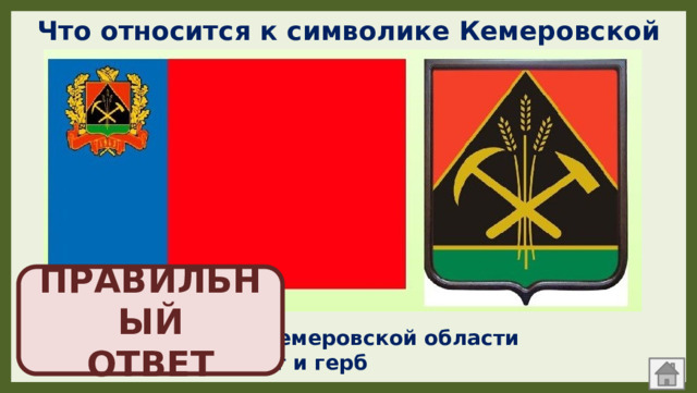 Что относится к символике Кемеровской области? ПРАВИЛЬНЫЙ  ОТВЕТ К символике Кемеровской области относятся флаг и герб