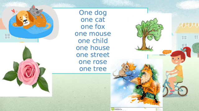 One dog  one cat  one fox  one mouse  one child  one house  one street  one rose  one tree