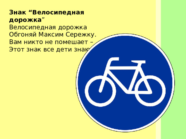 Знак “Велосипедная дорожка ” Велосипедная дорожка  Обгоняй Максим Сережку.   Вам никто не помешает –  Этот знак все дети знают.