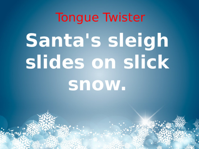 Tongue Twister Santa's sleigh slides on slick snow.