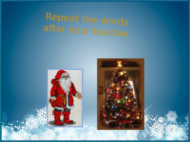Repeat the words after your teacher Заголовок этапа урока «Введение символов Рождества»