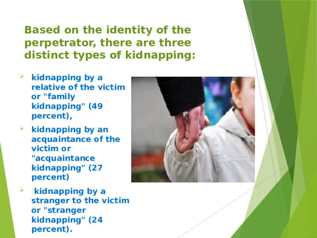 Based on the identity of the perpetrator, there are three distinct types of kidnapping: