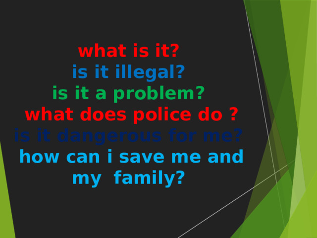 what is it?  is it illegal?  is it a problem?  what does police do ?  is it dangerous for me?  how can i save me and my family?