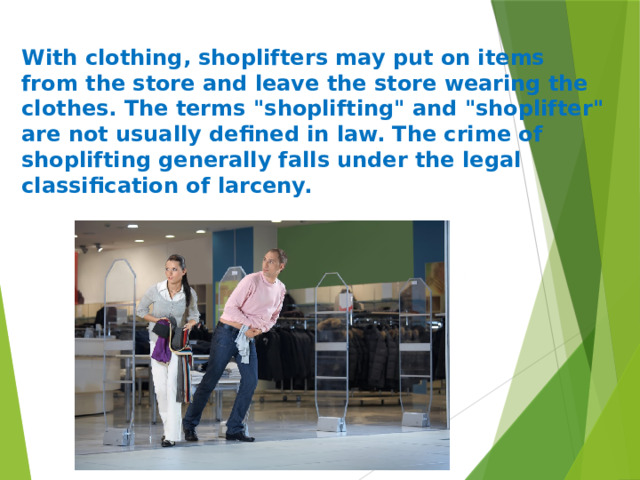 With clothing, shoplifters may put on items from the store and leave the store wearing the clothes. The terms 