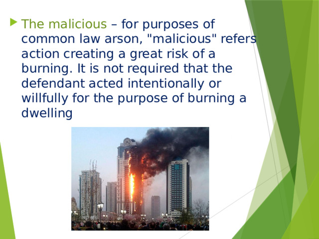 The malicious  – for purposes of common law arson, 