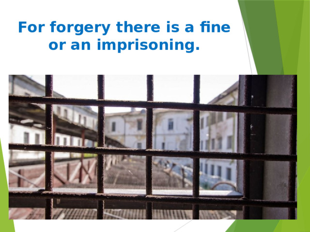 For forgery there is a fine or an imprisoning.