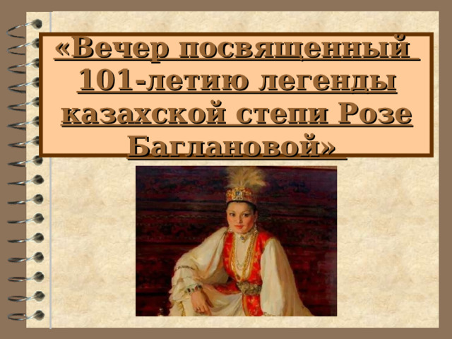 «Вечер посвященный  101-летию легенды казахской степи Розе Баглановой»
