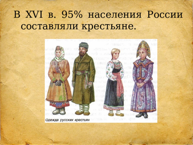 В XVI в. 95% населения России составляли крестьяне.