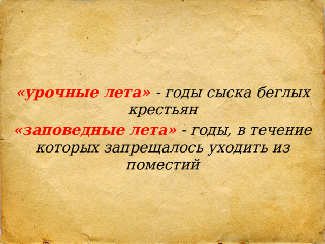 «урочные лета» - годы сыска беглых крестьян «заповедные лета» - годы, в течение которых запрещалось уходить из поместий