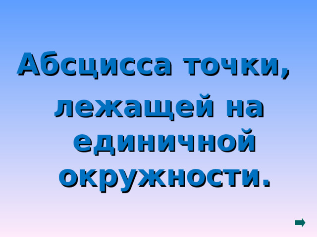 Абсцисса  точки, лежащей на единичной окружности.