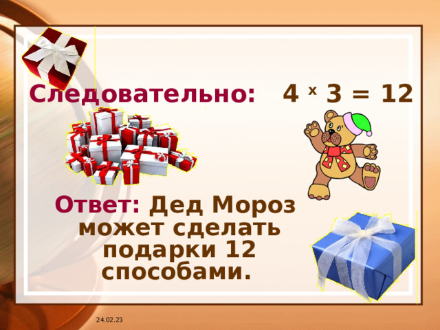 Следовательно:  4 x 3 = 12  Ответ: Дед Мороз может сделать подарки 12 способами.  24.02.23
