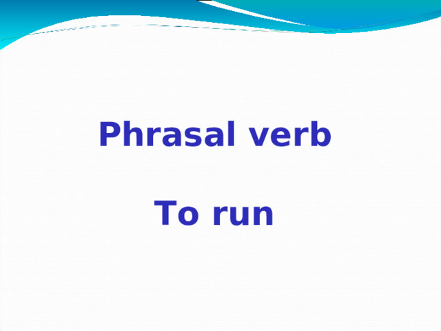 Phrasal verb  To run