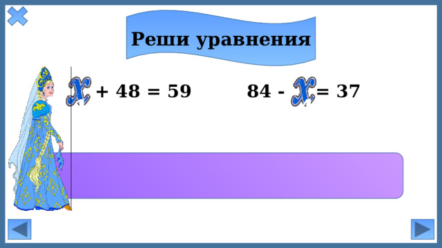 Реши уравнения  + 48 = 59 84 - = 37 47 11