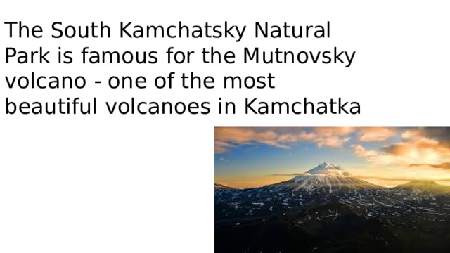 The South Kamchatsky Natural Park is famous for the Mutnovsky volcano - one of the most beautiful volcanoes in Kamchatka