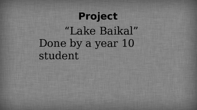 Project “ Lake Baikal” Done by a year 10 student